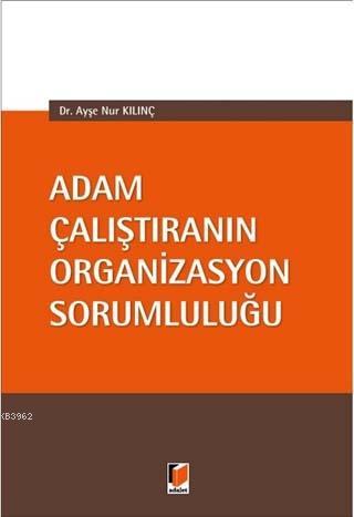 Adam Çalıştıranın Organizasyon Sorumluluğu | Ayşe Nur Kılınç | Adalet 