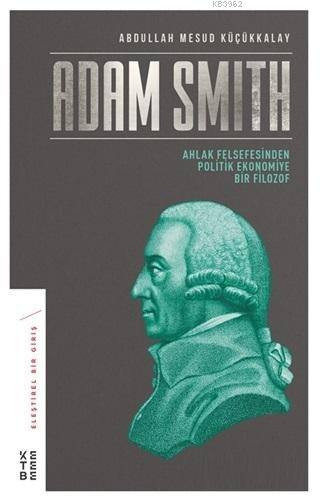 Adam Smith; Ahlak Felsefesinden Politik Ekonomiye Bir Filozof | Abdull