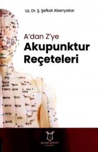 A'dan Z'ye Akupunktur Reçeteleri | Ş. Şefkat Abenyakar | Akademisyen K