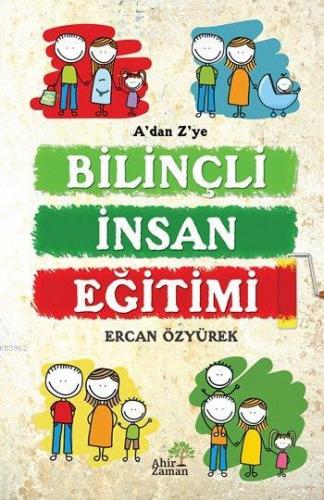 A'dan Z'ye Bilinçli İnsan Eğitimi | Ercan Özyürek | Ahir Zaman Yayınev