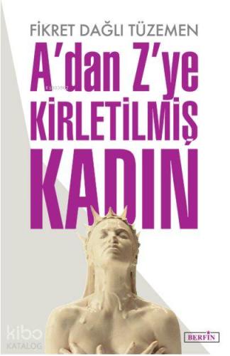 A'dan Z'ye Kirletilmiş Kadın | Fikret Dağlı Tüzemen | Berfin Yayınları