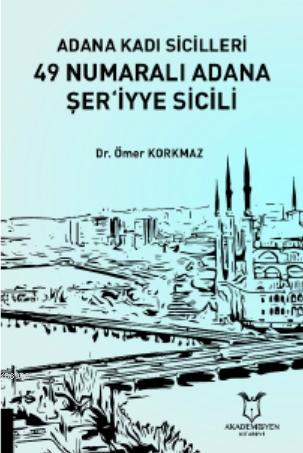 Adana Kadı Sicilleri 49 Numaralı Adana Şer‘iyye Sicili | Ömer Korkmaz 