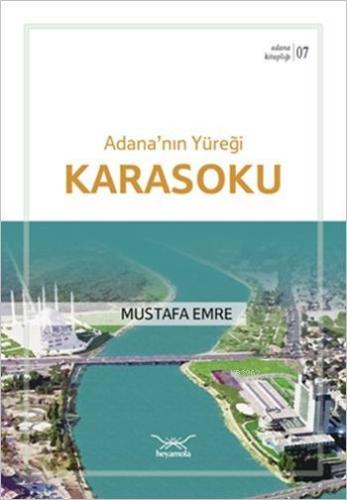 Adana'nın Yüreği Karasoku; Adana Kitaplığı 7 | Mustafa Emre | Heyamola