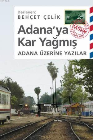 Adana'ya Kar Yağmış; Adana Üzerine Yazılar | Behçet Çelik | İletişim Y