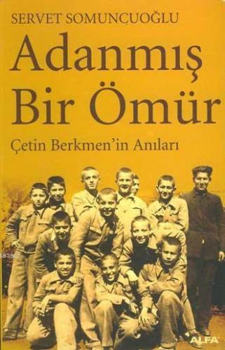 Adanmış Bir Ömür; Çetin Berkmen´in Anıları | Servet Somuncuoğlu | Alfa