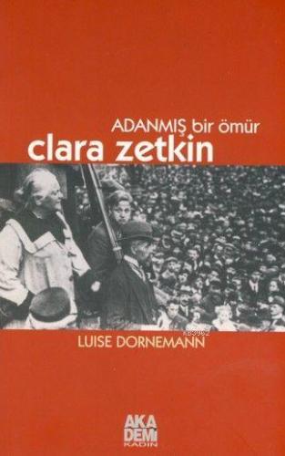 Adanmış Bir Ömür Clara Zetkin | Luise Dornemann | Akademi Yayınları