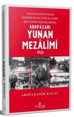 Adapazarı Yunan Mezalimi 1922 | Abdülkadir Kalay | Erguvan Yayınevi