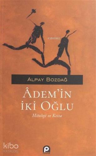 Adem'in İki Oğlu; Mitoloji ve Kıssa | Alpay Bozdağ | Pınar Yayınları