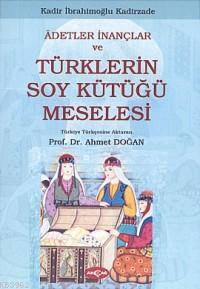 Adetler İnançlar ve Türklerin Soy Kütüğü Meselesi | Kadir İbrahimoğlu 