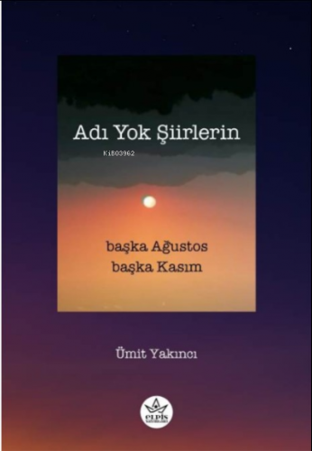 Adı Yok Şiirlerin;Başka Ağustos Başka Kasım | Ümit Yakıncı | Elpis Yay