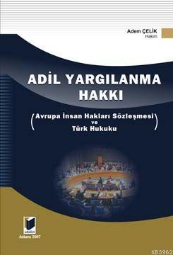 Adil Yargılanma Hakkı; Avrupa İnsan Hakları Sözleşmesi ve Türk Hukuku 