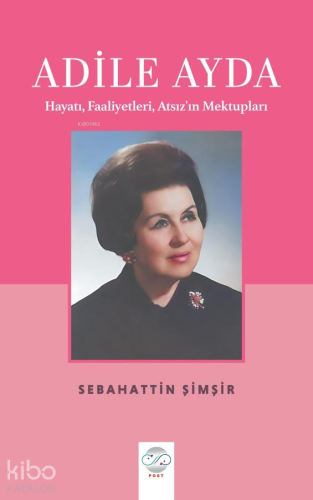 Adile Ayda;Hayatı, Faaliyetleri, Atsız’ın Mektupları | Sebahattin Şimş