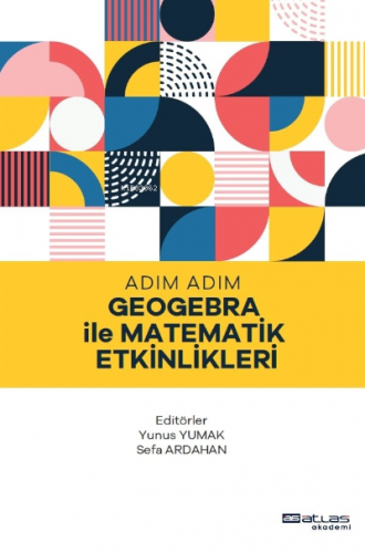 Adım Adım Geogebra İle Matematik Etkinlikleri | Yunus Yumak | Atlas Ak