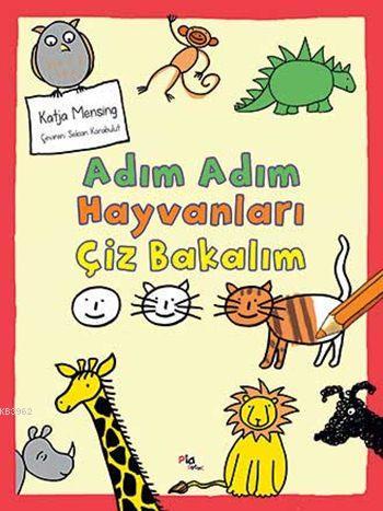 Adım Adım Hayvanları Çiz Bakalım | Katja Mensing | Pia Yayınları