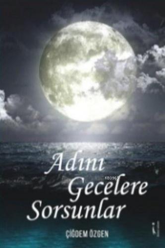 Adını Gecelere Sorsunlar | Çiğdem Özgen | İkinci Adam Yayınları