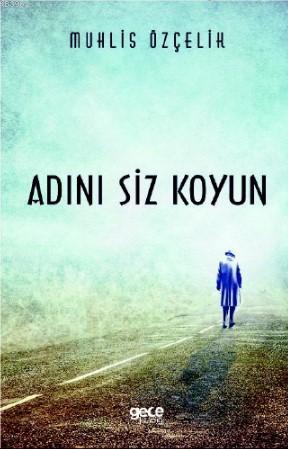 Adını Siz Koyun | Muhlis Özçelik | Gece Kitaplığı Yayınları