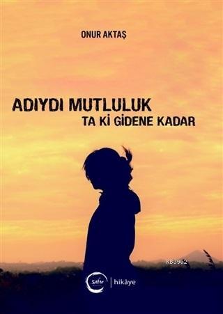 Adıydı Mutluluk Ta Ki Gidene Kadar | Onur Aktaş | Sıfır Yayınları