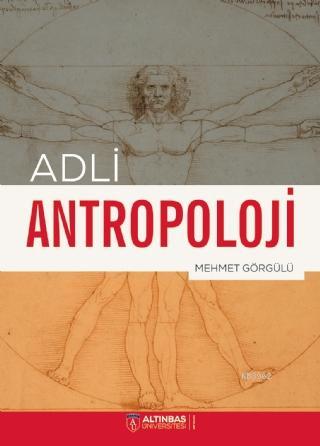 Adli Antropoloji | Mehmet Görgülü | Altınbaş Üniversitesi Yayınları