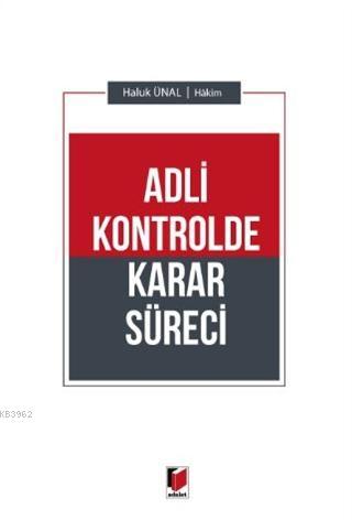 Adli Kontrolde Karar Süreci | Haluk Ünal | Adalet Yayınevi