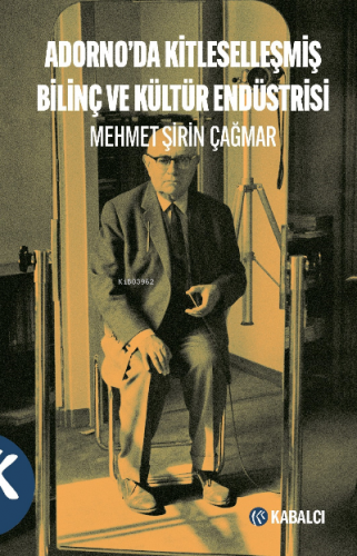 Adorno'da Kitleselleşmiş Bilinç Ve Kültür Endüstrisi | Mehmet Şirin Ça