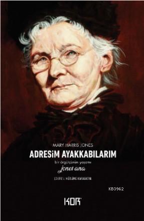 Adresim Ayakkabılarım | Mary Harris Jones | Kor Kitap