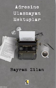 Adresine Ulaşmayan Mektuplar | Bayram Zilan | Çıra Yayınları