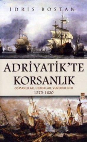 Adriyatik'te Korsanlık; Osmanlılar, Uskoklar, Venedikliler 1575-1620 |