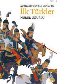 Adriyatik'ten Çin Denizi'ne İlk Türkler | Nurer Uğurlu | Örgün Yayınla