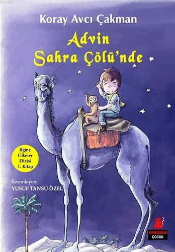 Advin Sahra Çölü'nde; İlginç Ülkeler Dizisi 1. Kitap | Koray Avcı Çakm