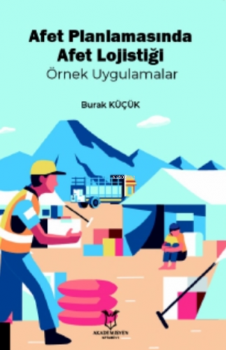 Afet Planlamasında Afet Lojistiği Örnek Uygulamalar | Burak Küçük | Ak