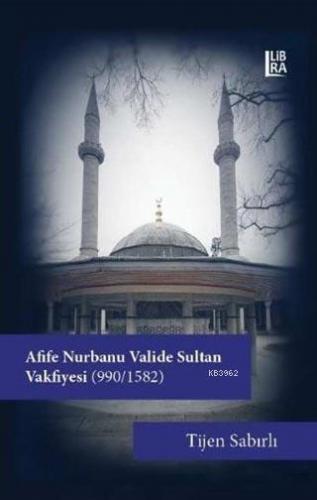 Afife Nurbanu Valide Sultan Vakfiyesi (990-1580) | Tijen Sabırlı | Lib