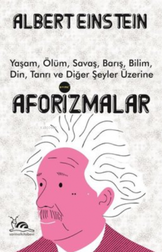 Aforizmalar ;Yaşam, Ölüm, Savaş, Barış, Bilim, Din, Tanrı ve Diğer Şey