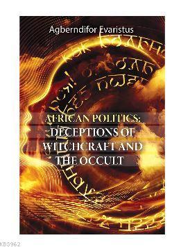 African Politics: Deceptions Of Witchcraft And The Occult | Agberndifo