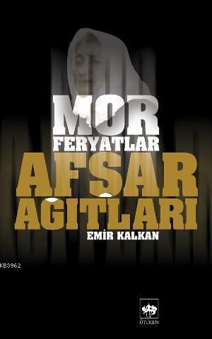 Afşar Ağıtları - Mor Feryatlar (Ciltli) | Emir Kalkan | Ötüken Neşriya