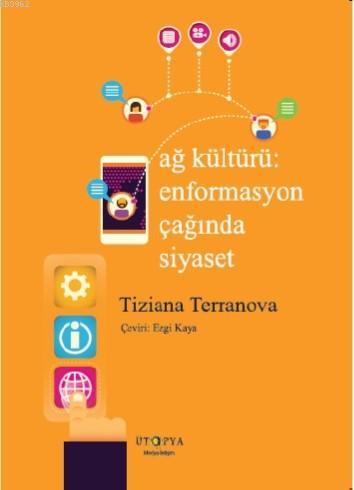 Ağ Kültürü; Enformasyon Çağında Siyaset | Tiziana Terranova | Ütopya Y