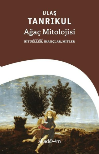 Ağaç Mitolojisi: Ritüeller, İnançlar, Mitler | Ulaş Tanrıkul | Akademi