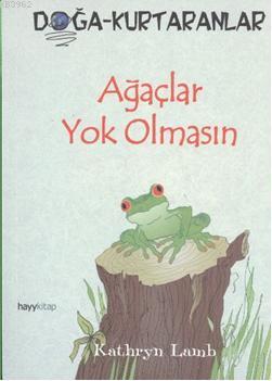 Ağaçlar Yok Olmasın; Doğa-Kurtaranlar | Kathryn Lamb | Hayy Kitap