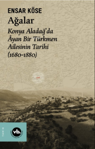 Ağalar;Konya Aladağ’da Âyan Bir Türkmen Ailesinin Tarihi (1680-1880) |