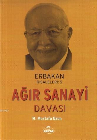 Ağır Sanayi Davası; Erbakan Risaleleri: 5 | M. Mustafa Uzun | Ravza Ya