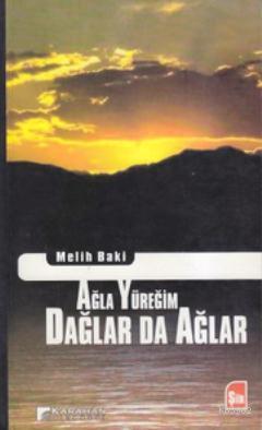 Ağla Yüreğim Dağlar da Ağlar | Melih Baki | Karahan Kitabevi