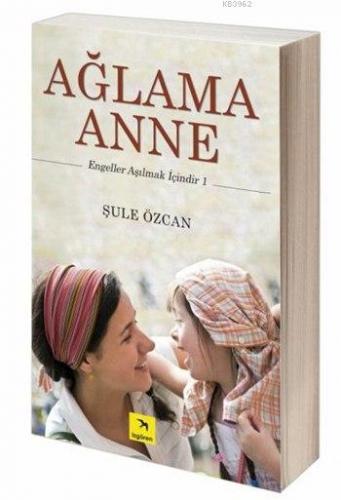 Ağlama Anne; Engeller Aşılmak İçindir 1 | Şule Özcan | İzgören Yayınla