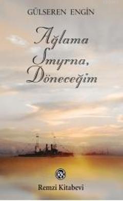 Ağlama Smyrna, Döneceğim | Gülseren Engin | Remzi Kitabevi