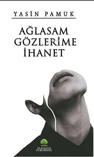 Ağlasam Gözlerime İhanet | Yasin Pamuk | Platanus Publishing