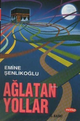 Ağlatan Yollar | Emine Şenlikoğlu | Mektup Yayınları