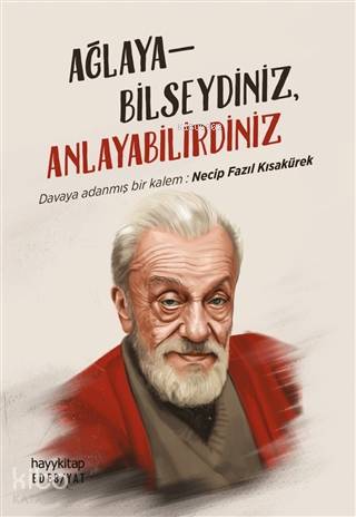 Ağlayabilseydiniz, Anlayabilirdiniz; Davaya Adanmış Bir Kalem: Necip F