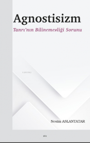 Agnostisizm ;Tanrı’nın Bilinemezliği Sorunu | Nesim Aslantatar | Elis 