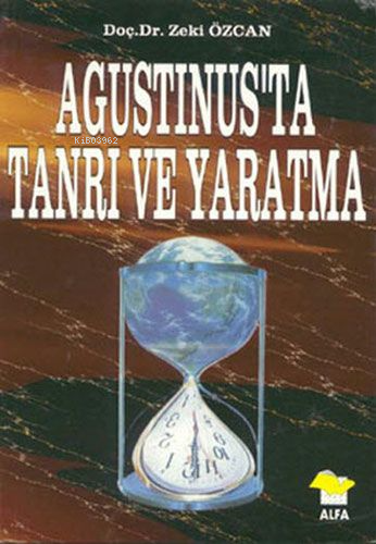 Agustinus'ta Tanrı ve Yaratma | Zeki Özcan | Alfa Basım Yayım Dağıtım