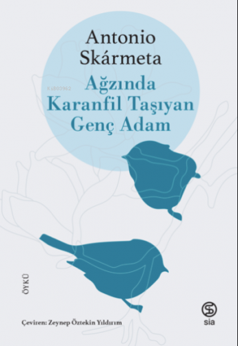 Ağzında Karanfil Taşıyan Genç Adam | Antonio Skarmeta | Sia Kitap