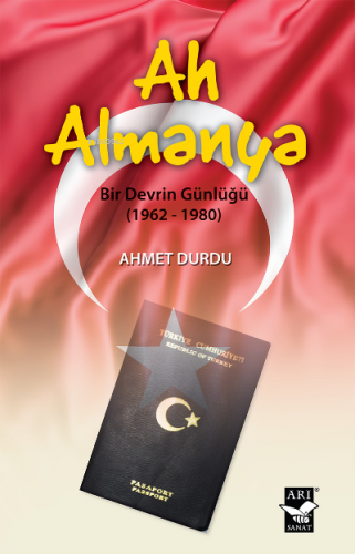 Ah Almanya ;Bir Devrin Günlüğü (1962-1980) | Ahmet Durdu | Arı Sanat Y