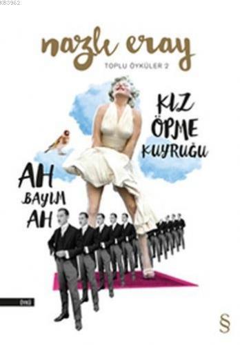 Ah Bayım Ah Kız Öpme Kuyruğu; Toplu Öyküler 2 | Nazlı Eray | Everest Y